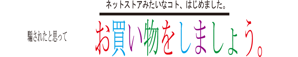 ネットストアみたいなコト、はじめました。　騙されたと思って→ → →お買い物をしましょう。
